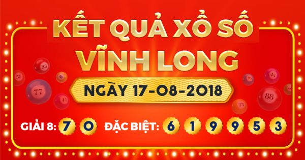 Kết quả xổ số Vĩnh Long ngày 17/8/2018